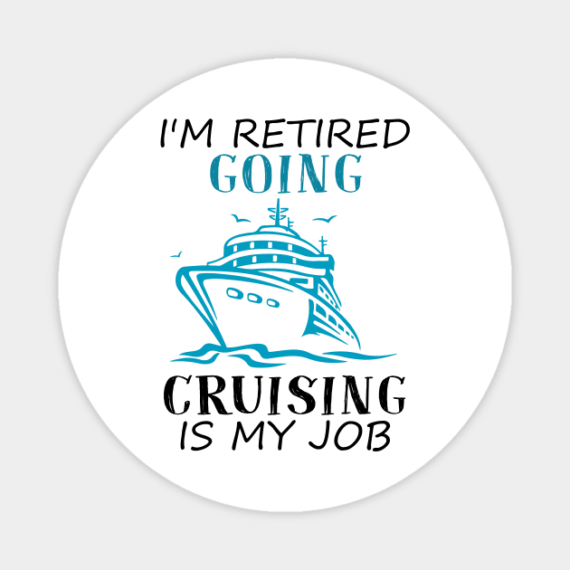 I'm Retired Going Cruising Is My Job Funny Cruise Magnet by ValentinkapngTee